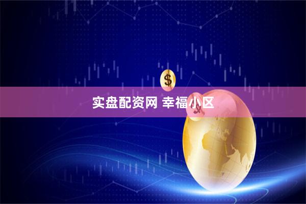 实盘配资网 幸福小区